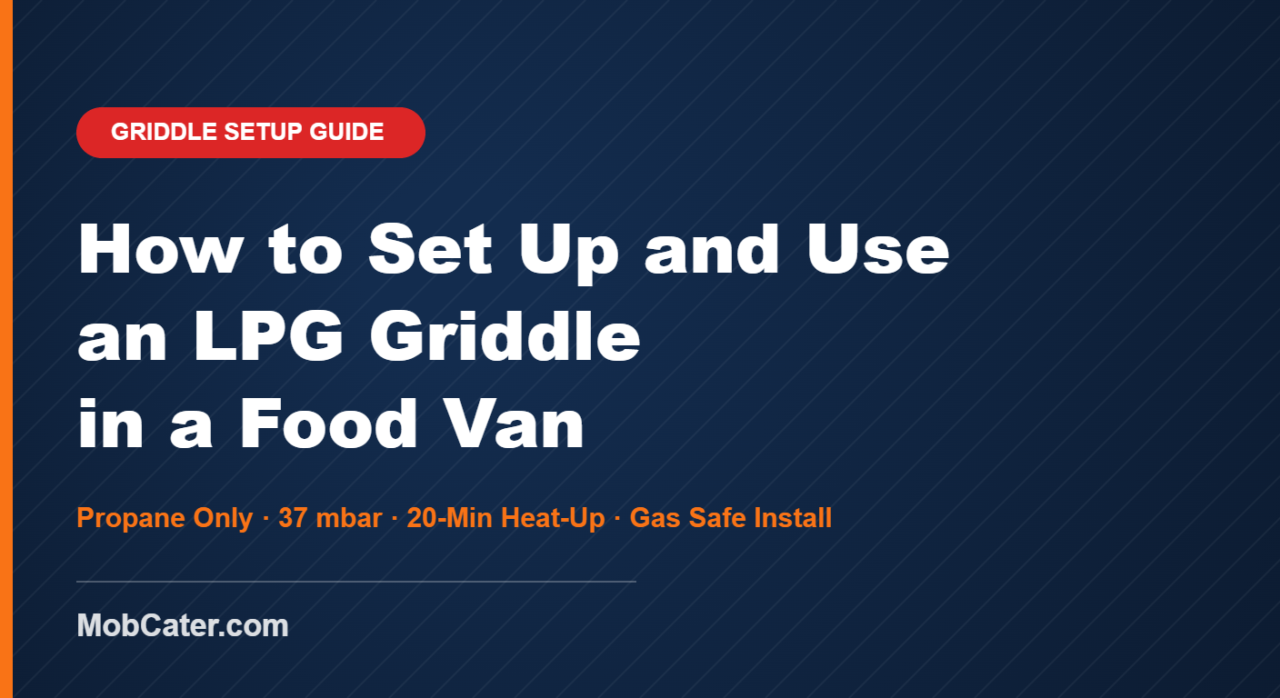 How to set up and use an LPG griddle in a food van — propane only, 37 mbar, 20-minute heat-up, Gas Safe install